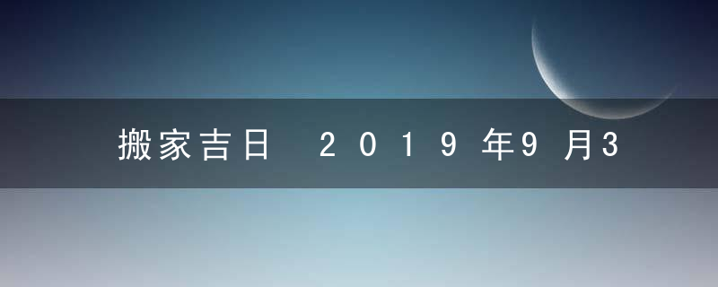 搬家吉日 2019年9月30日搬家好吗